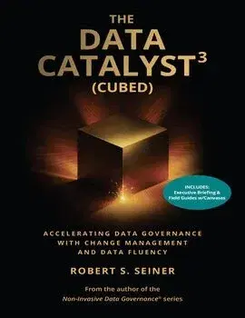 The Data Catalyst³ (Cubed) by Robert S. Seiner