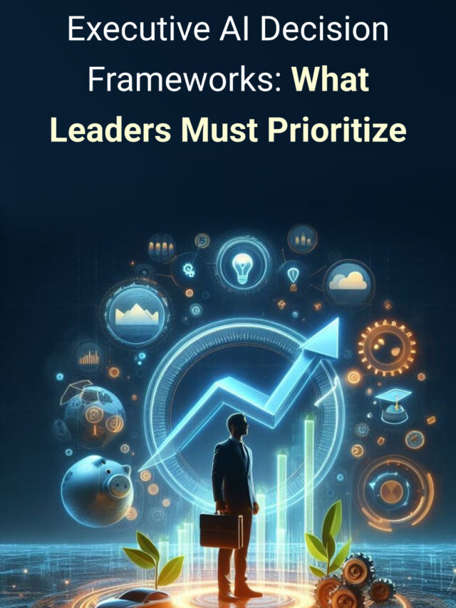 Executive AI Decision Frameworks: What Leaders Must Prioritize